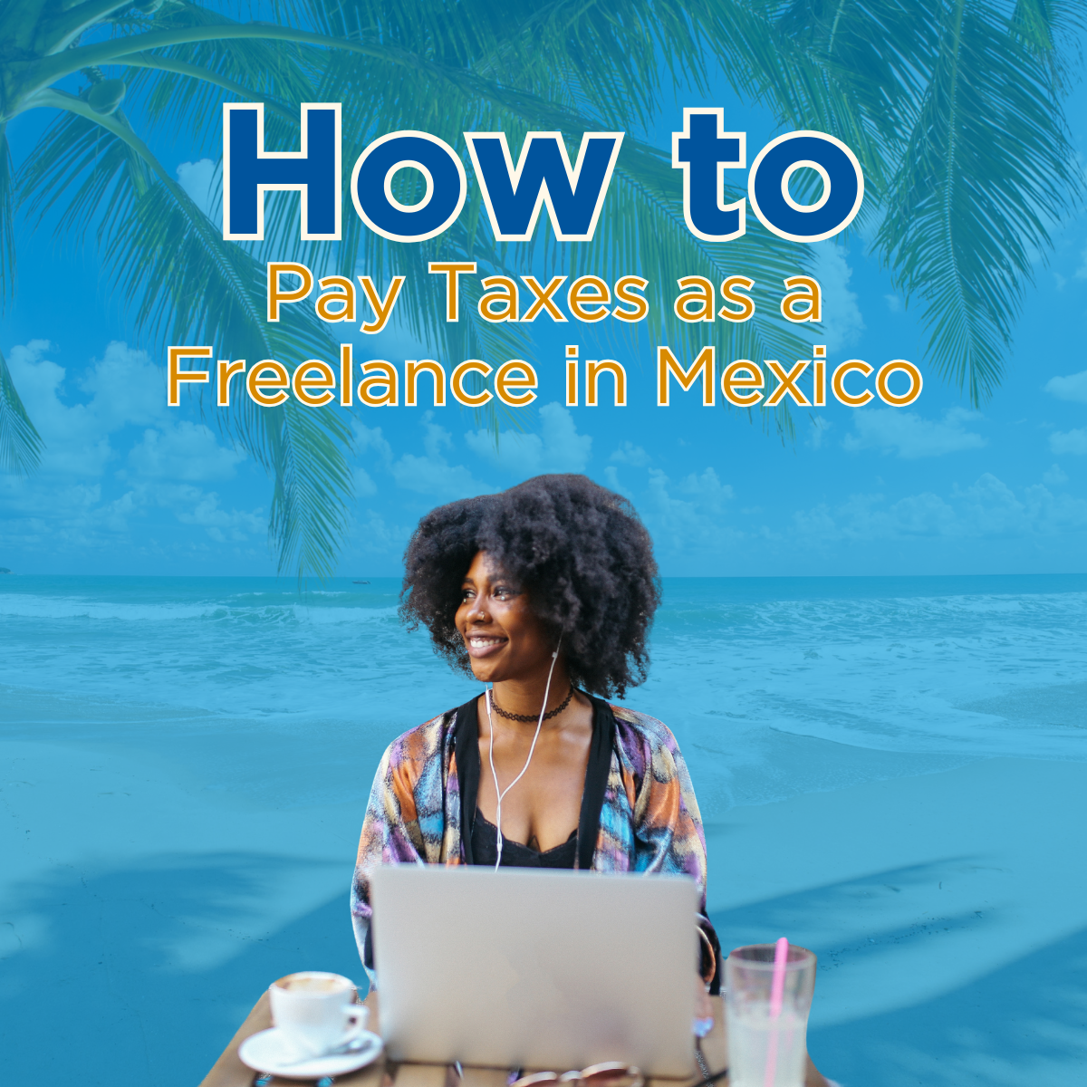 How to Work and Pay Taxes as a Digital Nomad in Mexico
